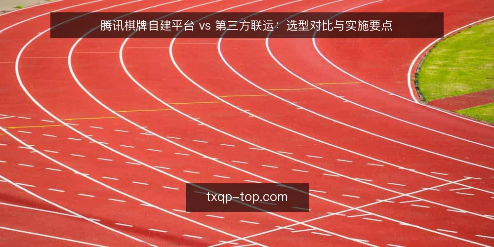 腾讯棋牌自建平台 vs 第三方联运:选型对比与实施要点 — 明确业务需求与合规边界 配图
