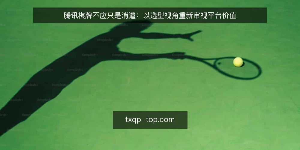 腾讯棋牌不应只是消遣:以选型视角重新审视平台价值 — 需求定义:娱乐之外,腾讯棋牌还能解决什么问题 配图