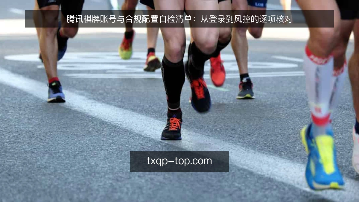 腾讯棋牌账号与合规配置自检清单：从登录到风控的逐项核对